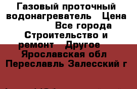 Газовый проточный водонагреватель › Цена ­ 1 800 - Все города Строительство и ремонт » Другое   . Ярославская обл.,Переславль-Залесский г.